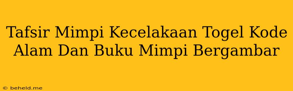 Tafsir Mimpi Kecelakaan Togel Kode Alam Dan Buku Mimpi Bergambar