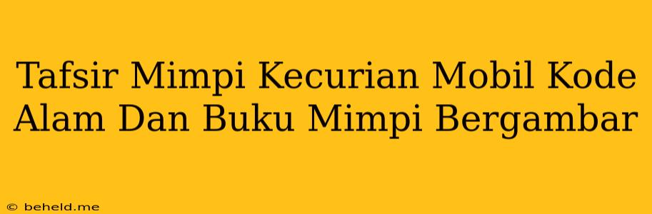 Tafsir Mimpi Kecurian Mobil Kode Alam Dan Buku Mimpi Bergambar