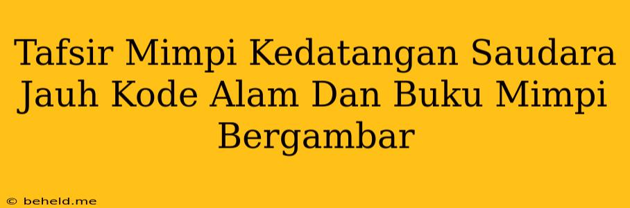 Tafsir Mimpi Kedatangan Saudara Jauh Kode Alam Dan Buku Mimpi Bergambar