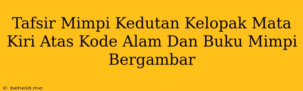 Tafsir Mimpi Kedutan Kelopak Mata Kiri Atas Kode Alam Dan Buku Mimpi Bergambar