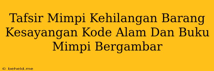 Tafsir Mimpi Kehilangan Barang Kesayangan Kode Alam Dan Buku Mimpi Bergambar