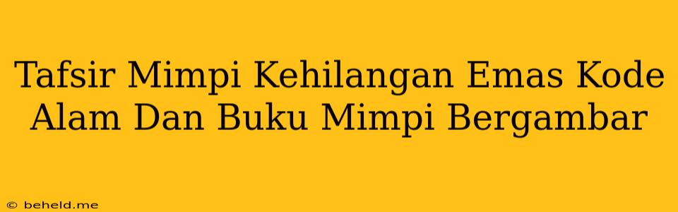 Tafsir Mimpi Kehilangan Emas Kode Alam Dan Buku Mimpi Bergambar