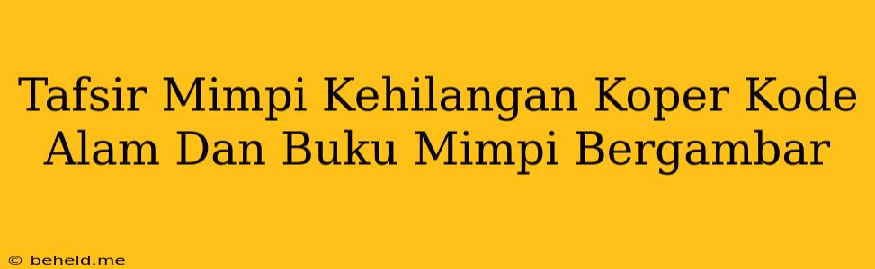 Tafsir Mimpi Kehilangan Koper Kode Alam Dan Buku Mimpi Bergambar