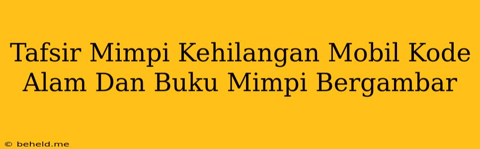 Tafsir Mimpi Kehilangan Mobil Kode Alam Dan Buku Mimpi Bergambar