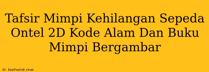 Tafsir Mimpi Kehilangan Sepeda Ontel 2D Kode Alam Dan Buku Mimpi Bergambar