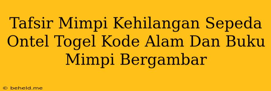 Tafsir Mimpi Kehilangan Sepeda Ontel Togel Kode Alam Dan Buku Mimpi Bergambar