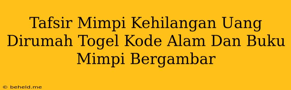 Tafsir Mimpi Kehilangan Uang Dirumah Togel Kode Alam Dan Buku Mimpi Bergambar