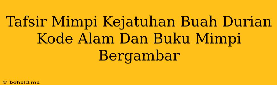 Tafsir Mimpi Kejatuhan Buah Durian Kode Alam Dan Buku Mimpi Bergambar