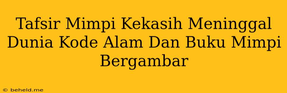 Tafsir Mimpi Kekasih Meninggal Dunia Kode Alam Dan Buku Mimpi Bergambar