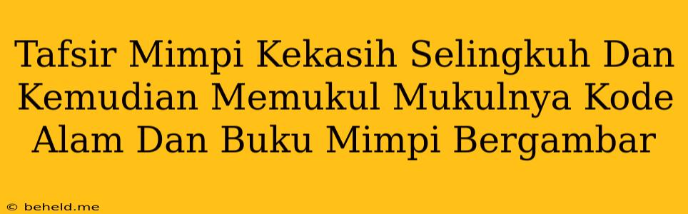 Tafsir Mimpi Kekasih Selingkuh Dan Kemudian Memukul Mukulnya Kode Alam Dan Buku Mimpi Bergambar