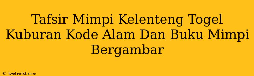 Tafsir Mimpi Kelenteng Togel Kuburan Kode Alam Dan Buku Mimpi Bergambar