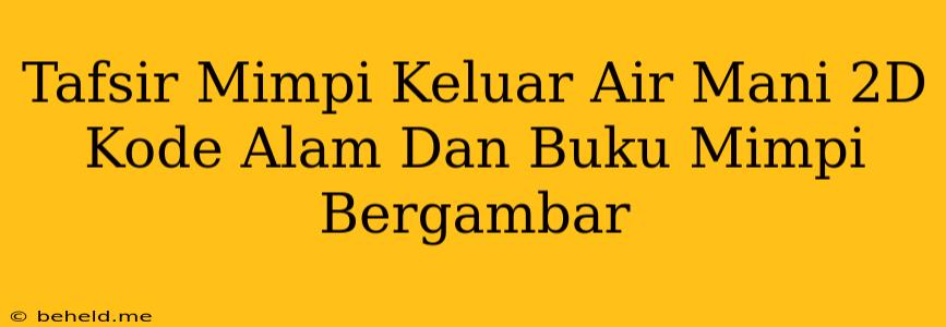 Tafsir Mimpi Keluar Air Mani 2D Kode Alam Dan Buku Mimpi Bergambar