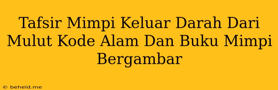 Tafsir Mimpi Keluar Darah Dari Mulut Kode Alam Dan Buku Mimpi Bergambar