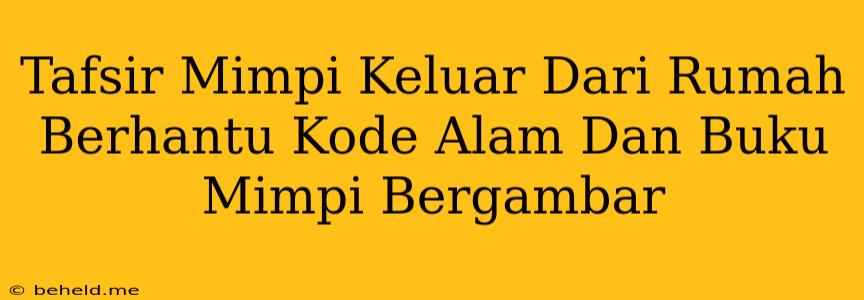 Tafsir Mimpi Keluar Dari Rumah Berhantu Kode Alam Dan Buku Mimpi Bergambar