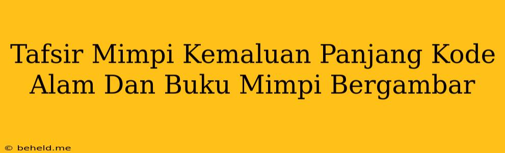 Tafsir Mimpi Kemaluan Panjang Kode Alam Dan Buku Mimpi Bergambar