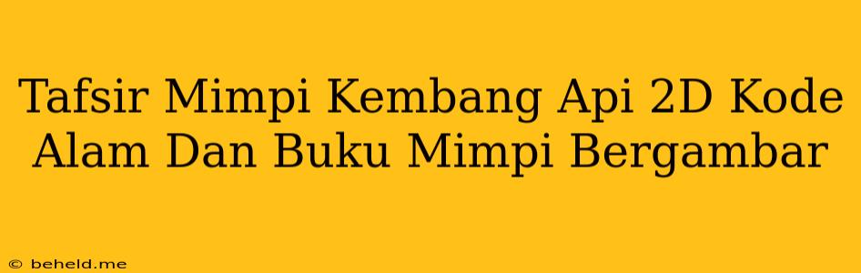 Tafsir Mimpi Kembang Api 2D Kode Alam Dan Buku Mimpi Bergambar