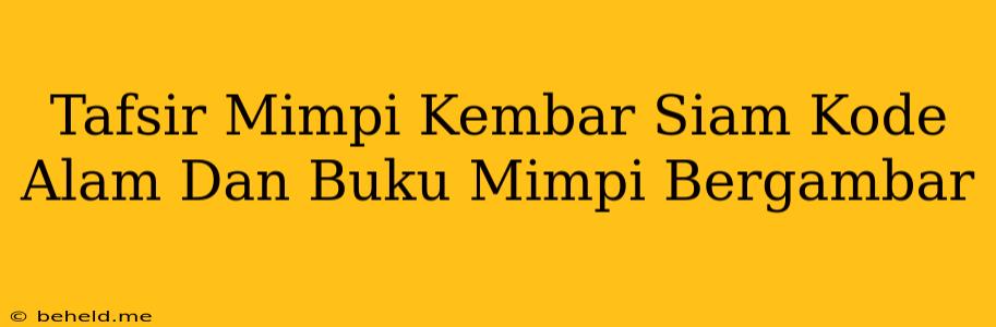 Tafsir Mimpi Kembar Siam Kode Alam Dan Buku Mimpi Bergambar