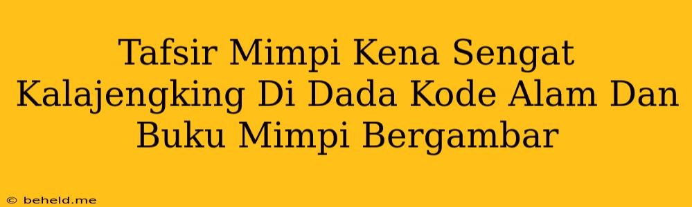 Tafsir Mimpi Kena Sengat Kalajengking Di Dada Kode Alam Dan Buku Mimpi Bergambar