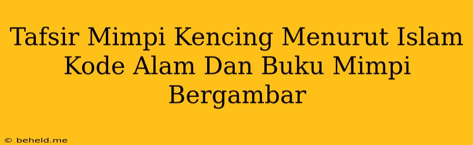 Tafsir Mimpi Kencing Menurut Islam Kode Alam Dan Buku Mimpi Bergambar