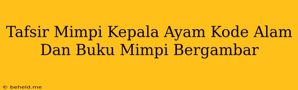 Tafsir Mimpi Kepala Ayam Kode Alam Dan Buku Mimpi Bergambar