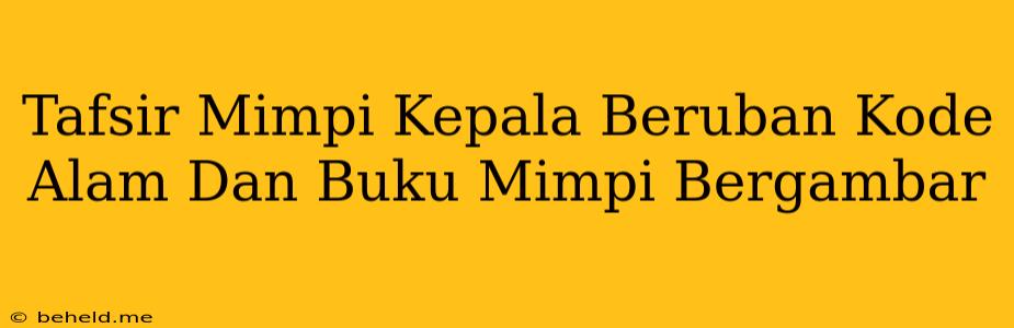 Tafsir Mimpi Kepala Beruban Kode Alam Dan Buku Mimpi Bergambar