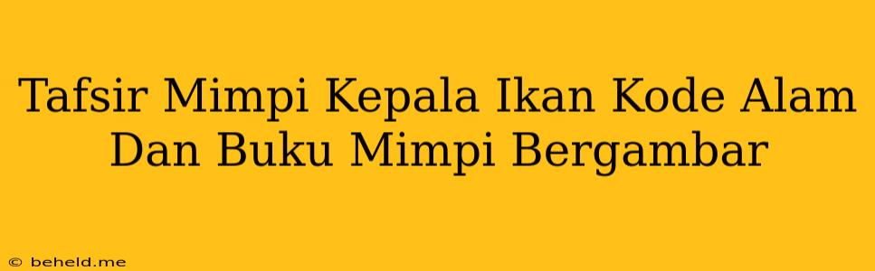 Tafsir Mimpi Kepala Ikan Kode Alam Dan Buku Mimpi Bergambar