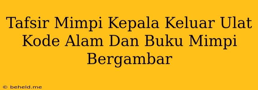 Tafsir Mimpi Kepala Keluar Ulat Kode Alam Dan Buku Mimpi Bergambar