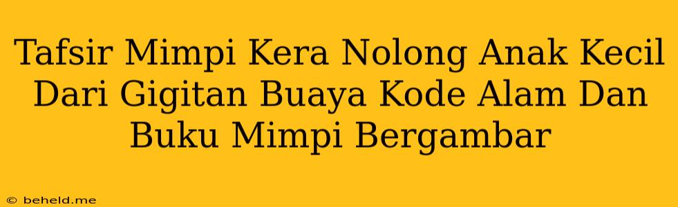 Tafsir Mimpi Kera Nolong Anak Kecil Dari Gigitan Buaya Kode Alam Dan Buku Mimpi Bergambar