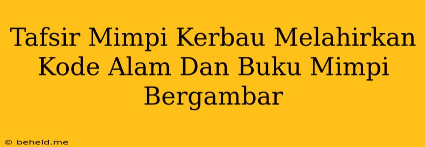 Tafsir Mimpi Kerbau Melahirkan Kode Alam Dan Buku Mimpi Bergambar