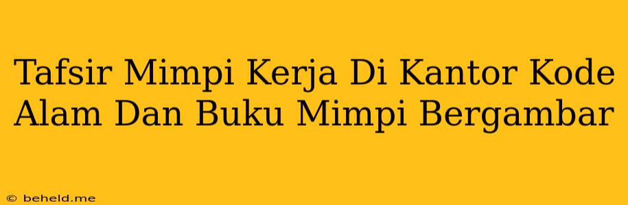 Tafsir Mimpi Kerja Di Kantor Kode Alam Dan Buku Mimpi Bergambar