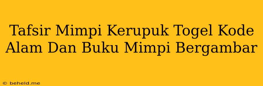 Tafsir Mimpi Kerupuk Togel Kode Alam Dan Buku Mimpi Bergambar