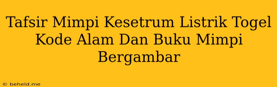 Tafsir Mimpi Kesetrum Listrik Togel Kode Alam Dan Buku Mimpi Bergambar
