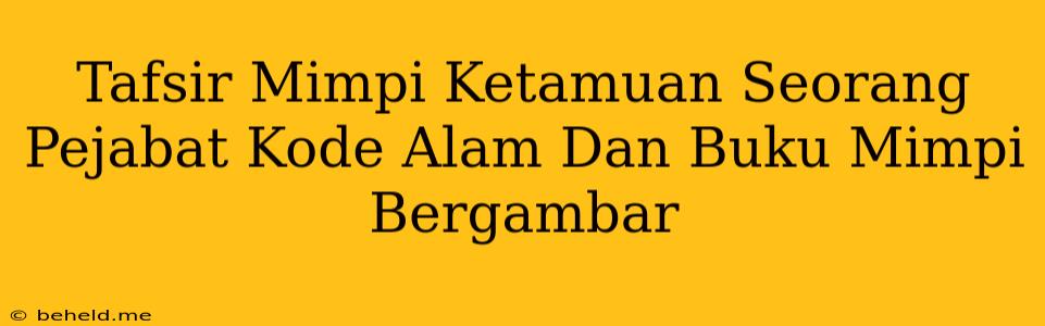 Tafsir Mimpi Ketamuan Seorang Pejabat Kode Alam Dan Buku Mimpi Bergambar