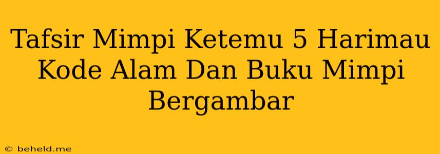 Tafsir Mimpi Ketemu 5 Harimau Kode Alam Dan Buku Mimpi Bergambar