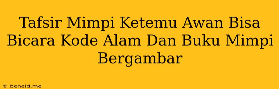 Tafsir Mimpi Ketemu Awan Bisa Bicara Kode Alam Dan Buku Mimpi Bergambar