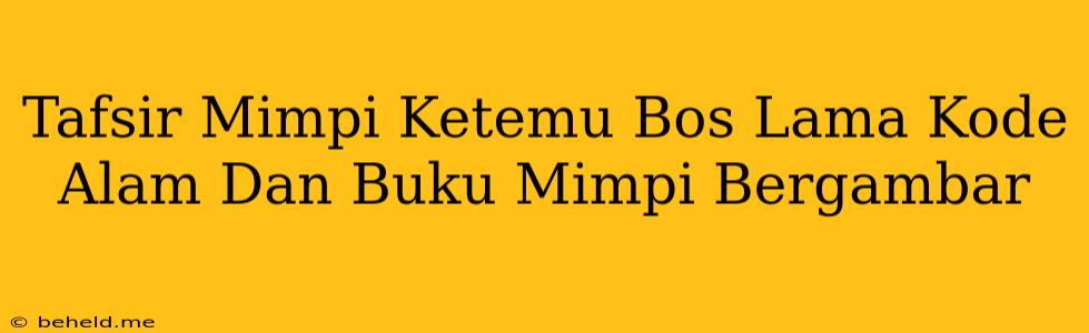 Tafsir Mimpi Ketemu Bos Lama Kode Alam Dan Buku Mimpi Bergambar