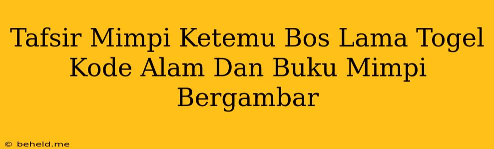 Tafsir Mimpi Ketemu Bos Lama Togel Kode Alam Dan Buku Mimpi Bergambar