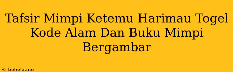 Tafsir Mimpi Ketemu Harimau Togel Kode Alam Dan Buku Mimpi Bergambar