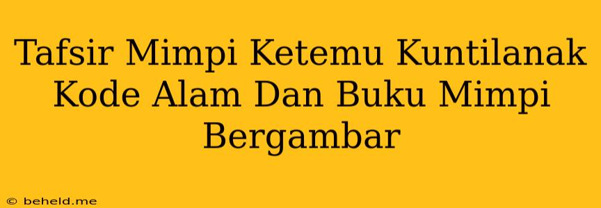 Tafsir Mimpi Ketemu Kuntilanak Kode Alam Dan Buku Mimpi Bergambar