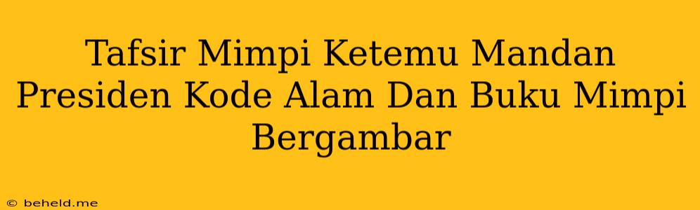 Tafsir Mimpi Ketemu Mandan Presiden Kode Alam Dan Buku Mimpi Bergambar