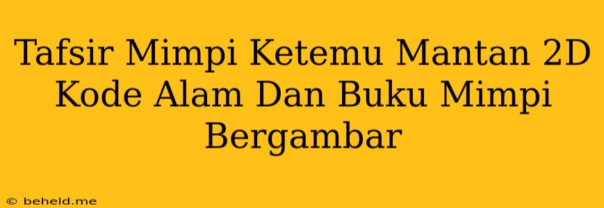 Tafsir Mimpi Ketemu Mantan 2D Kode Alam Dan Buku Mimpi Bergambar