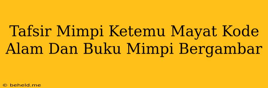 Tafsir Mimpi Ketemu Mayat Kode Alam Dan Buku Mimpi Bergambar