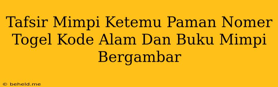 Tafsir Mimpi Ketemu Paman Nomer Togel Kode Alam Dan Buku Mimpi Bergambar