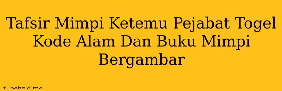 Tafsir Mimpi Ketemu Pejabat Togel Kode Alam Dan Buku Mimpi Bergambar