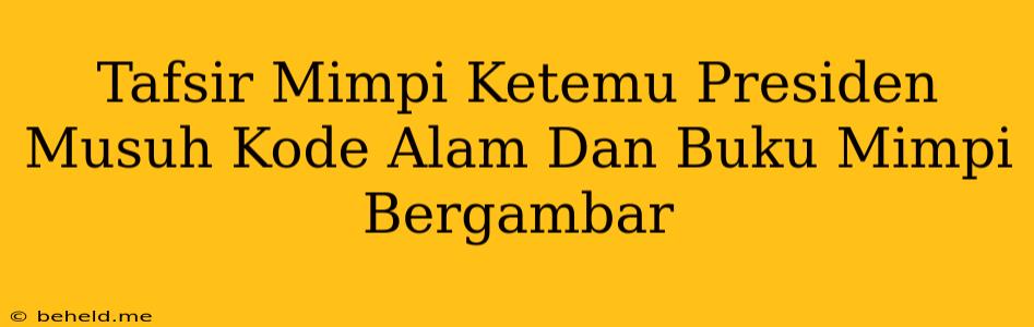 Tafsir Mimpi Ketemu Presiden Musuh Kode Alam Dan Buku Mimpi Bergambar