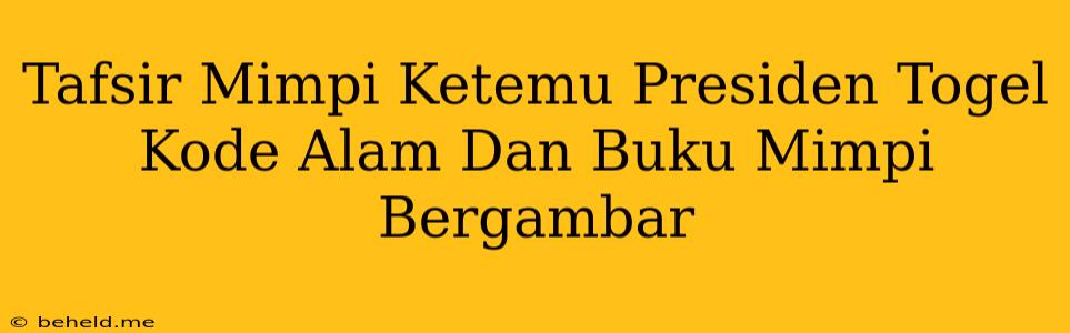 Tafsir Mimpi Ketemu Presiden Togel Kode Alam Dan Buku Mimpi Bergambar