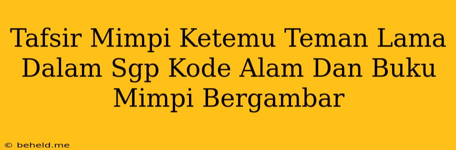 Tafsir Mimpi Ketemu Teman Lama Dalam Sgp Kode Alam Dan Buku Mimpi Bergambar