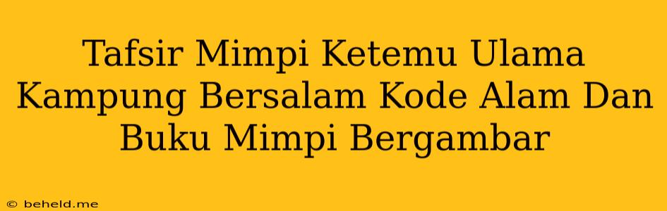 Tafsir Mimpi Ketemu Ulama Kampung Bersalam Kode Alam Dan Buku Mimpi Bergambar