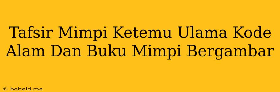 Tafsir Mimpi Ketemu Ulama Kode Alam Dan Buku Mimpi Bergambar