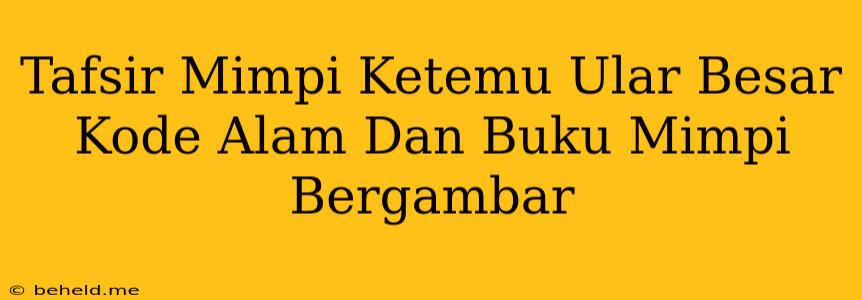 Tafsir Mimpi Ketemu Ular Besar Kode Alam Dan Buku Mimpi Bergambar